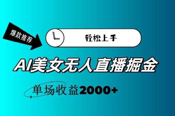 AI美女无人直播暴力掘金，小白轻松上手，单场收益2000+-数智网创