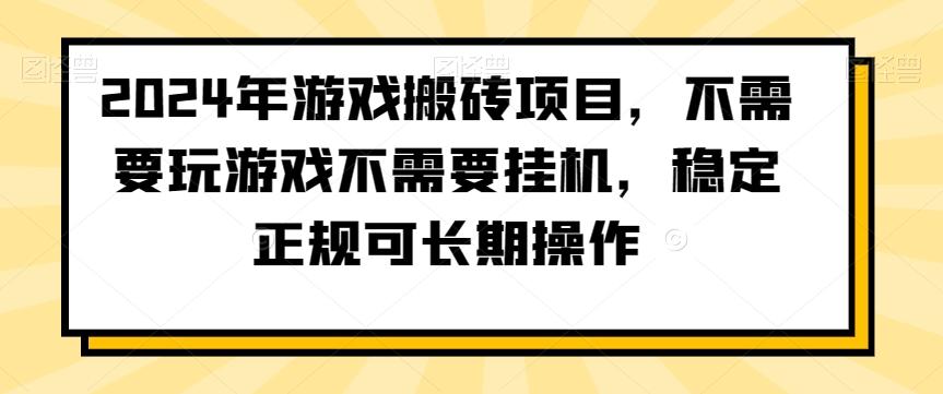 2024年游戏搬砖项目，不需要玩游戏不需要挂机，稳定正规可长期操作【揭秘】-数智网创