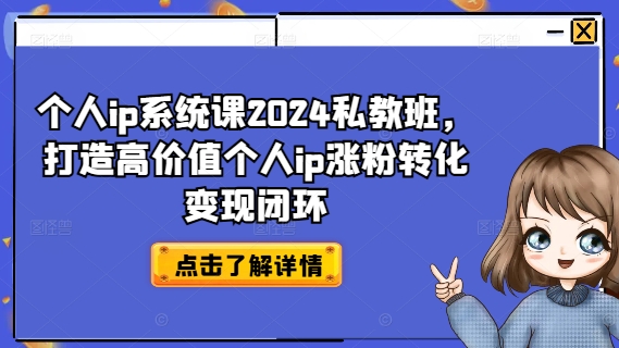 个人ip系统课2024私教班，打造高价值个人ip涨粉转化变现闭环-数智网创
