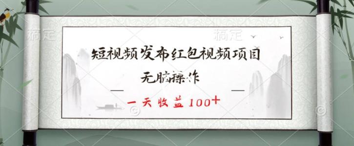 短视频发布红包视频项目，无脑操作，一天收益100+-数智网创