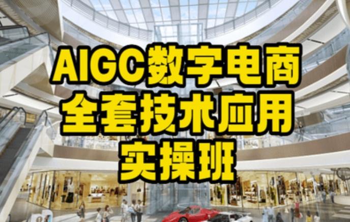 AIGC数字电商全套技术应用实操班，轻松打造高效电商-数智网创