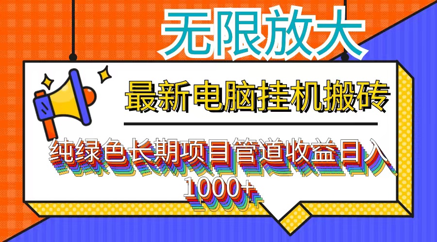 最新电脑挂机搬砖，纯绿色长期稳定项目，带管道收益轻松日入1000+-数智网创
