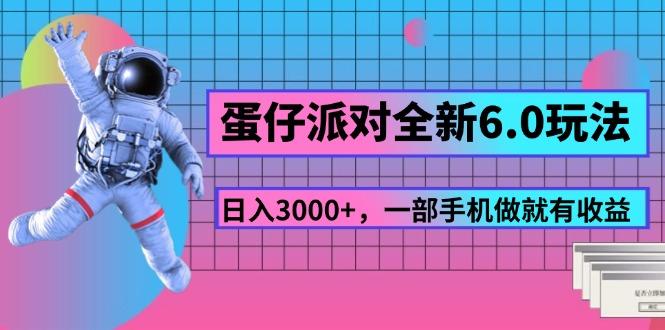 蛋仔派对全新6.0玩法，，日入3000+，一部手机做就有收益-数智网创