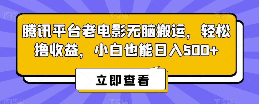 腾讯平台老电影无脑搬运，轻松撸收益，小白也能日入500+【揭秘】-数智网创