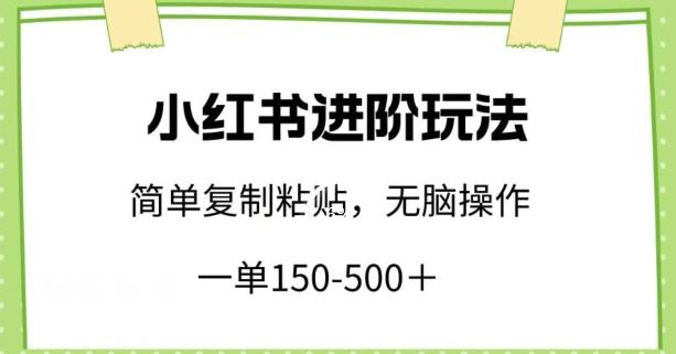 小红书进阶玩法，一单150-500+，简单复制粘贴，小白也能轻松上手【揭秘】-数智网创