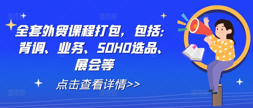 全套外贸课程打包，包括：背调、业务、SOHO选品、展会等-数智网创