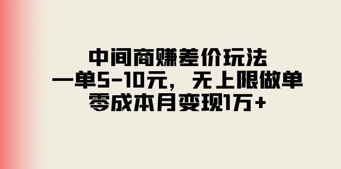 中间商赚差价玩法，一单5-10元，无上限做单，零成本月变现1万+-数智网创