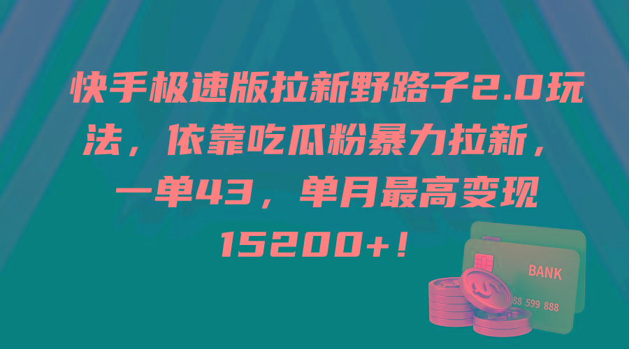 (9518期)快手极速版拉新野路子2.0玩法，依靠吃瓜粉暴力拉新，一单43，单月最高变...-数智网创