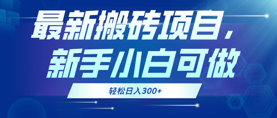 最新0门槛搬砖项目，新手小白可做，轻松日入300+-数智网创