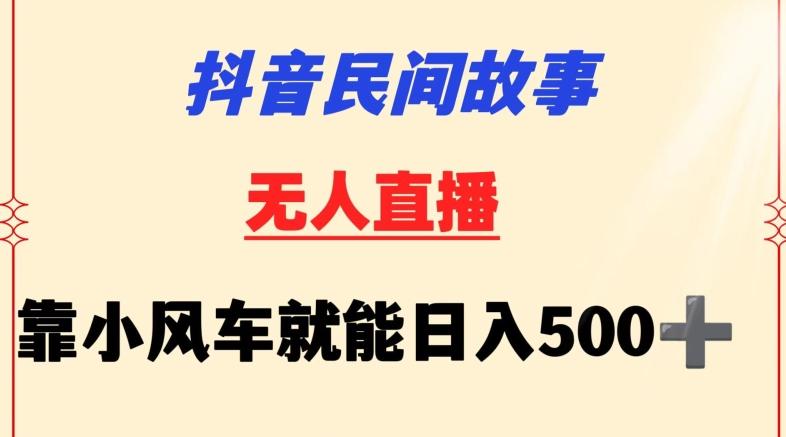 抖音民间故事无人挂机靠小风车一天500+小白也能操作【揭秘】-数智网创