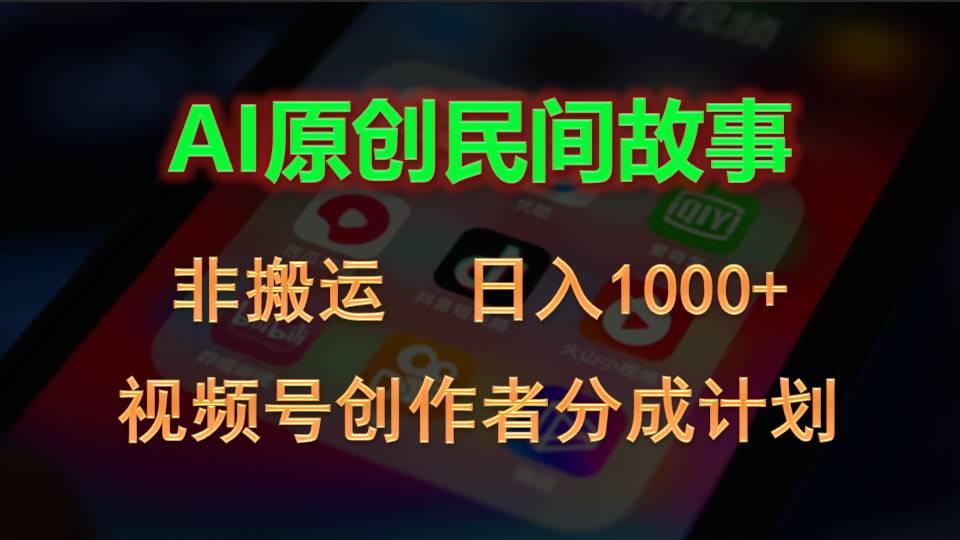 2024视频号创作者分成计划，AI原创民间故事，非搬运，日入1000+-数智网创