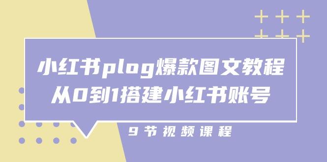 小红书 plog-爆款图文教程，从0到1搭建小红书账号(9节课-数智网创