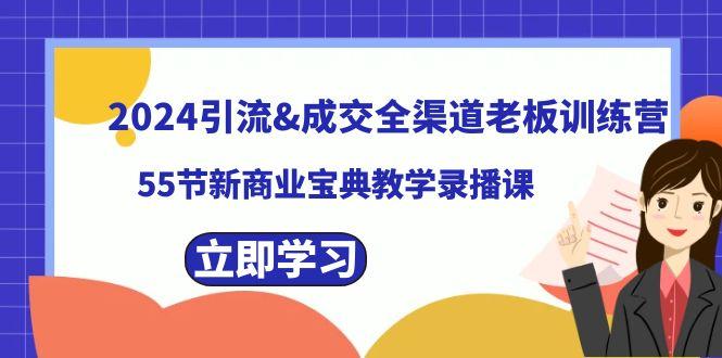2024引流&成交全渠道老板训练营，59节新商业宝典教学录播课-数智网创