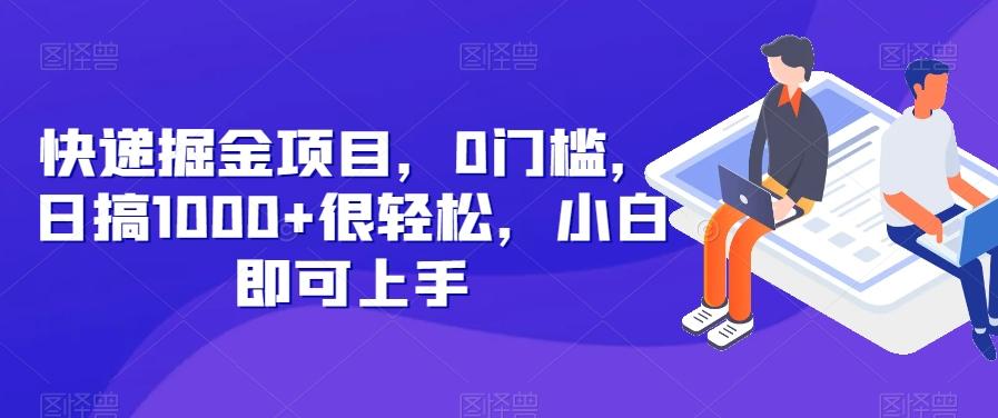 快递掘金项目，0门槛，日搞1000+很轻松，小白即可上手-数智网创