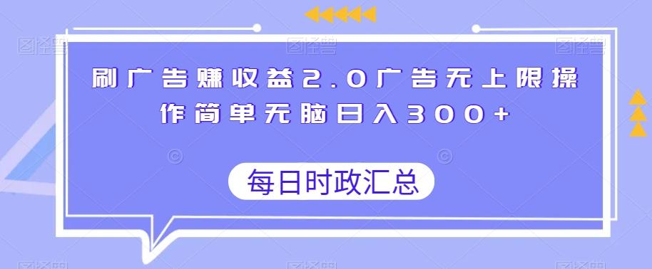 刷广告赚收益2.0广告无上限操作简单无脑日入300+-数智网创