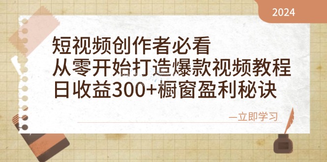 短视频创作者必看：从零开始打造爆款视频教程，日收益300+橱窗盈利秘诀-数智网创
