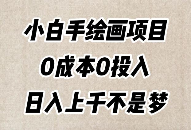 小白手绘画项目，简单无脑，0成本0投入，日入上千不是梦【揭秘】-数智网创