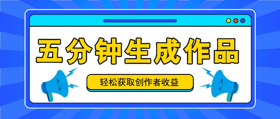五分钟内即可生成一个原创作品,每日获取创作者收益100-300+!-数智网创