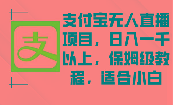 支付宝无人直播项目,日入一千以上,保姆级教程,适合小白-数智网创