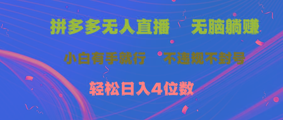 拼多多无人直播 无脑躺赚小白有手就行 不违规不封号轻松日入4位数-数智网创