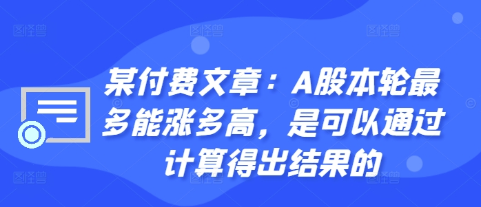 某付费文章：A股本轮最多能涨多高，是可以通过计算得出结果的-数智网创