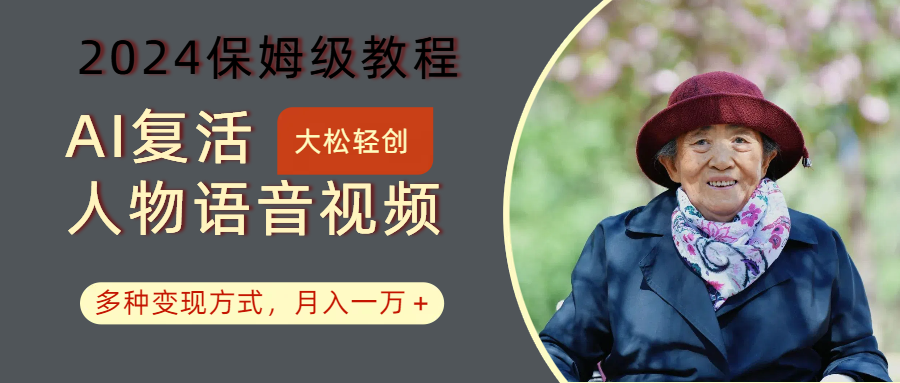 AI复活人物讲话视频：2024保姆级教程，多种变现方式，月入一万+-数智网创