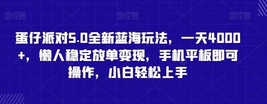 蛋仔派对5.0全新蓝海玩法，一天4000+，懒人稳定放单变现，手机平板即可操作，小白轻松上手【揭秘】-数智网创