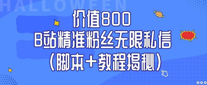 价值800 B站精准粉丝无限私信（脚本+教程揭秘）-数智网创
