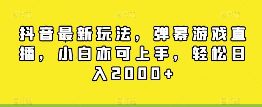 抖音最新玩法，弹幕游戏直播，小白亦可上手，轻松日入2000+-数智网创