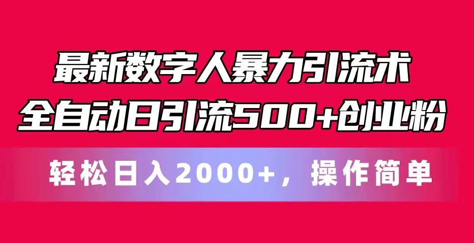 最新数字人暴力引流术全自动日引流500+创业粉轻松日入2000+，操作简单-数智网创