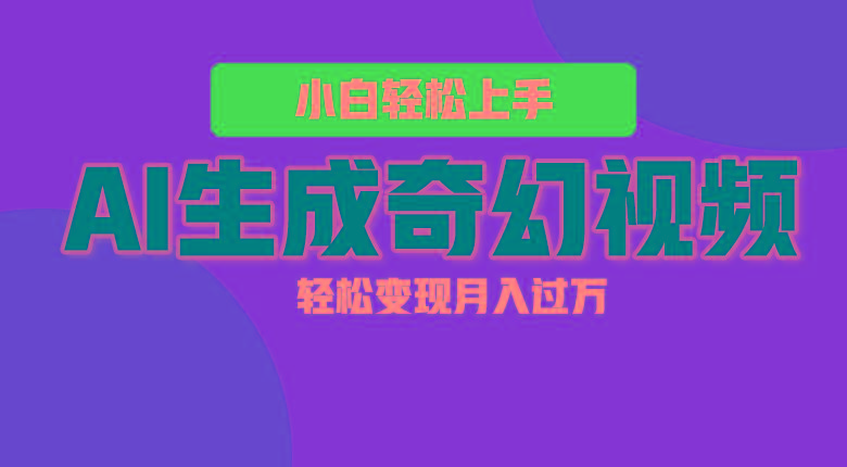 轻松上手!AI生成奇幻画面,视频轻松变现月入过万-数智网创