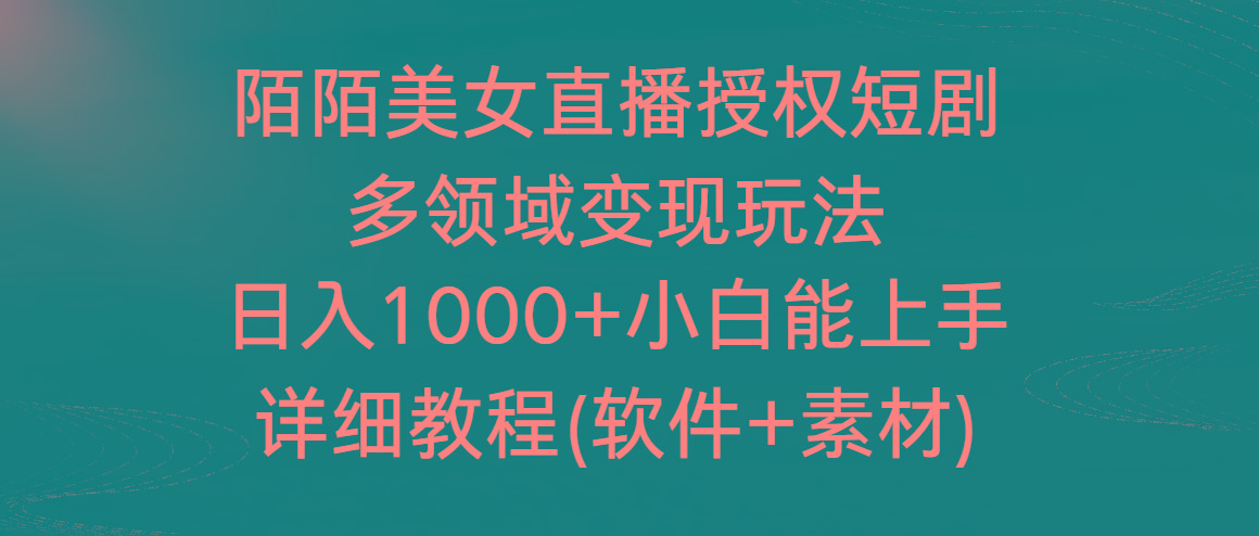 陌陌美女直播授权短剧，多领域变现玩法，日入1000+小白能上手，详细教程-数智网创