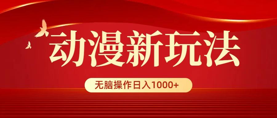 (9350期)动漫新玩法，条条爆款，5分钟1条100%原创，小白无脑操作日入1000+-数智网创