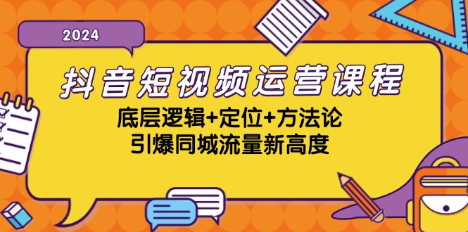 抖音短视频运营课程，底层逻辑+定位+方法论，引爆同城流量新高度-数智网创