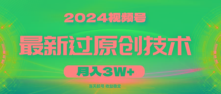 2024视频号最新过原创技术，当天起号，收益稳定，月入3W+-数智网创