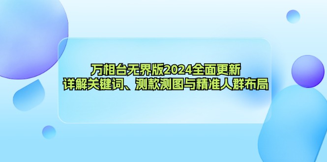万相台无界版2024全面更新,详解关键词、测款测图与精准人群布局-数智网创