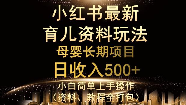 独特小红书母婴资料玩法，详细操作+变现逻辑，轻松日入500+-数智网创