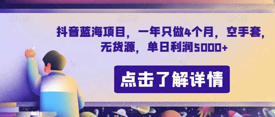 抖音蓝海项目，一年只做4个月，空手套，无货源，单日利润5000+【揭秘】-数智网创