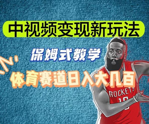 中视频变现新玩法，体育赛道日入大几百【揭秘】-数智网创