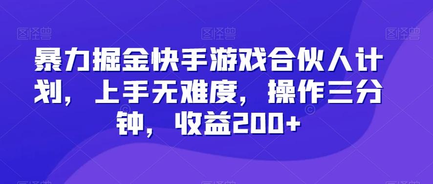 暴力掘金快手游戏合伙人计划，上手无难度，操作三分钟，收益200+-数智网创