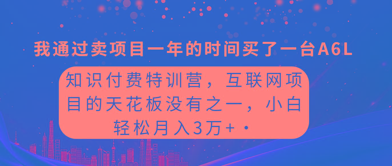 (9469期)知识付费特训营，互联网项目的天花板，没有之一，小白轻轻松松月入三万+-数智网创