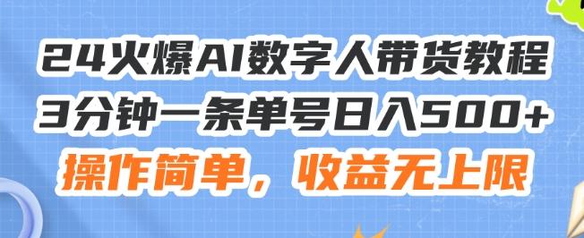 24火爆AI数字人带货教程，3分钟一条单号日入500+，操作简单，收益无上限【揭秘】-数智网创