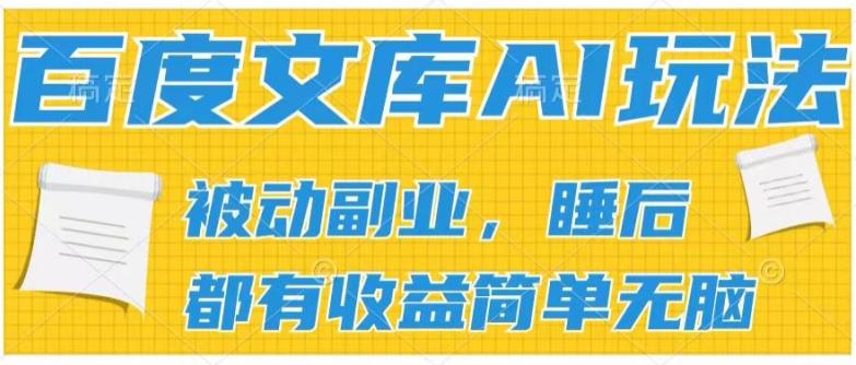 2024百度文库AI玩法，无脑操作可批量发大，实现被动副业收入，管道化收益【揭秘】-数智网创