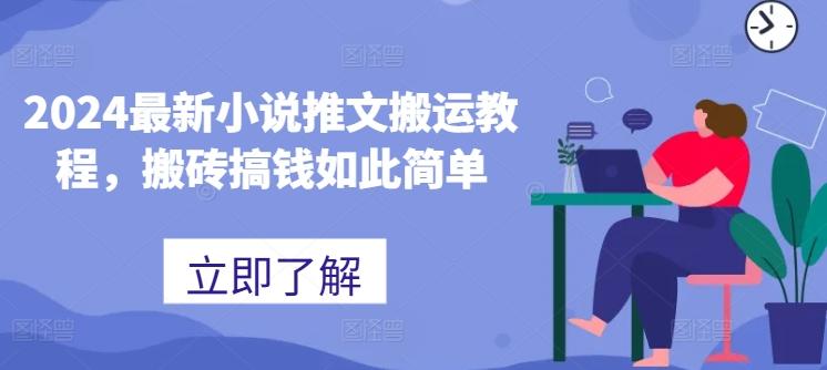 2024最新小说推文搬运教程，搬砖搞钱如此简单-数智网创