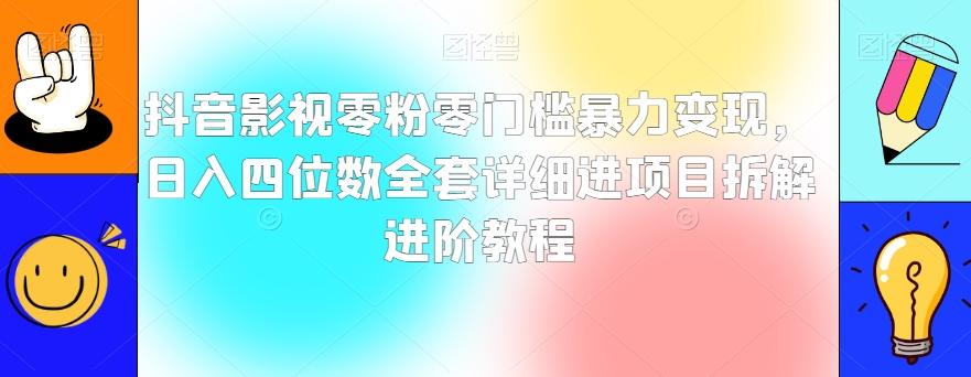 抖音影视零粉零门槛暴力变现，日入四位数全套详细进项目拆解进阶教程【揭秘】-数智网创