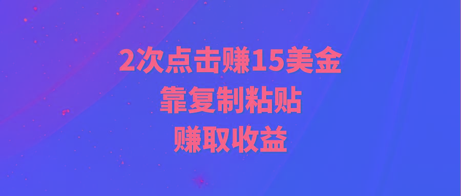 (9384期)靠2次点击赚15美金，复制粘贴就能赚取收益-数智网创