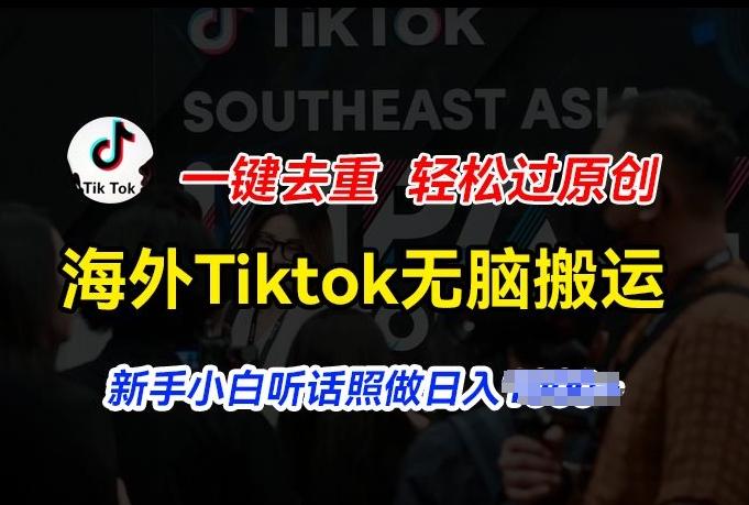 海外Tiktok短视频无脑搬运，一键去重轻松过原创，新手小白听话照做日入几张【揭秘】-数智网创