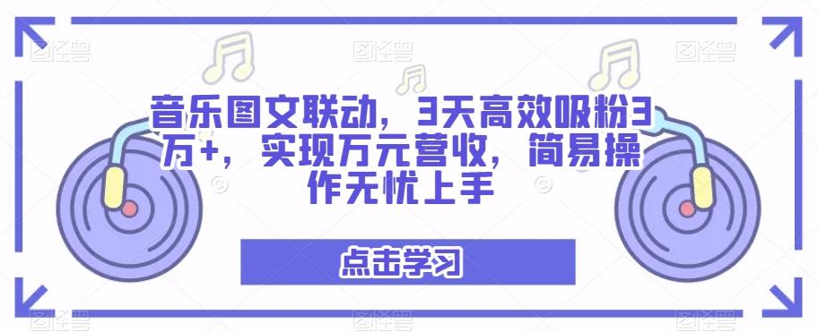 音乐图文联动，3天高效吸粉3万+，实现万元营收，简易操作无忧上手-数智网创