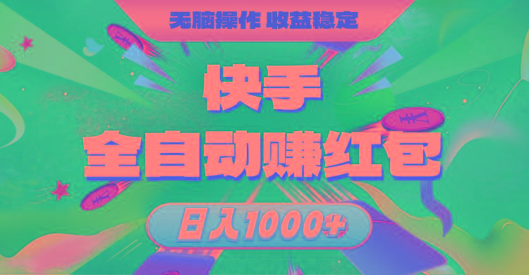 快手全自动赚红包，无脑操作，收益稳定，日入1000+-数智网创