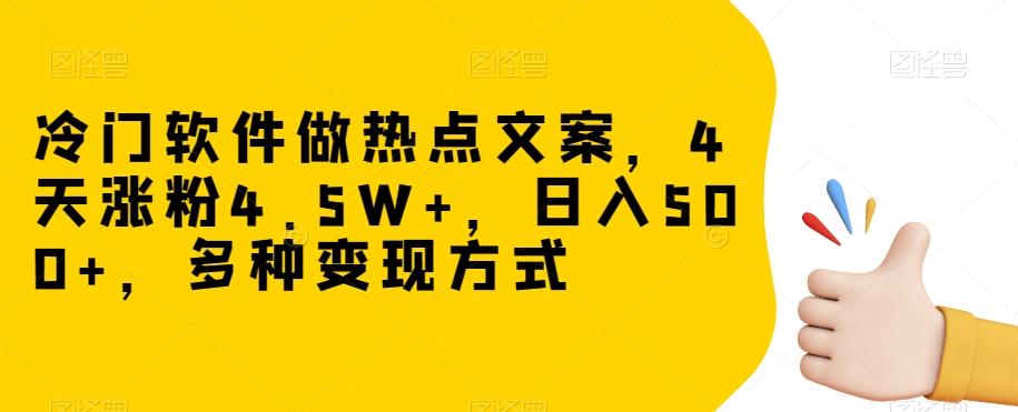 冷门软件做热点文案,4天涨粉4.5W+,日入500+,多种变现方式【揭秘】-数智网创